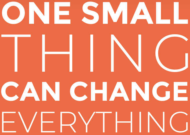 One small thing can change everything
